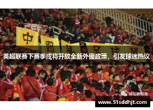 英超联赛下赛季或将开放全新外援政策，引发球迷热议