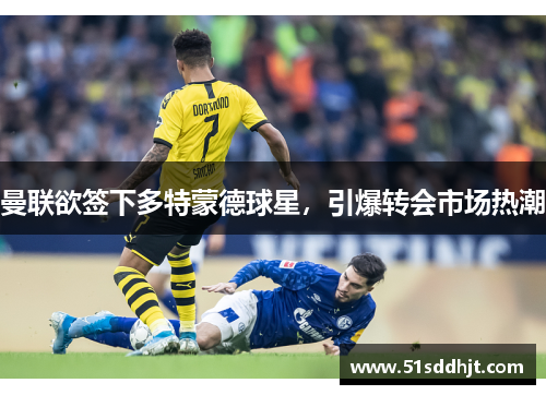 曼联欲签下多特蒙德球星，引爆转会市场热潮