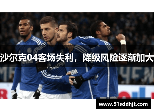 沙尔克04客场失利，降级风险逐渐加大