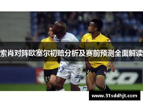 索肖对阵欧塞尔初赔分析及赛前预测全面解读