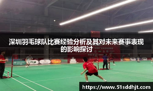 深圳羽毛球队比赛经验分析及其对未来赛事表现的影响探讨